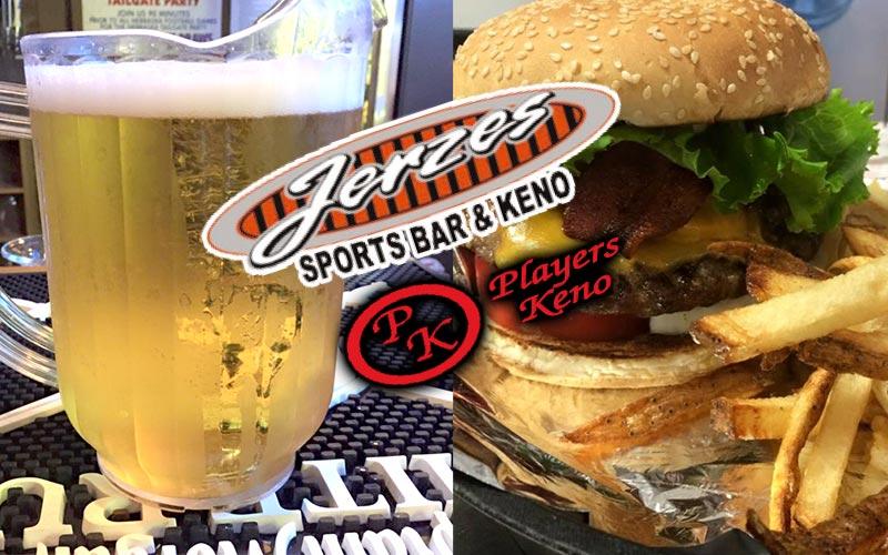Jerzes Sports Bar / Players Keno - $10 for $20 worth of Food & Beverage at Jerzes Sports Bar (Not Valid on Keno Play)